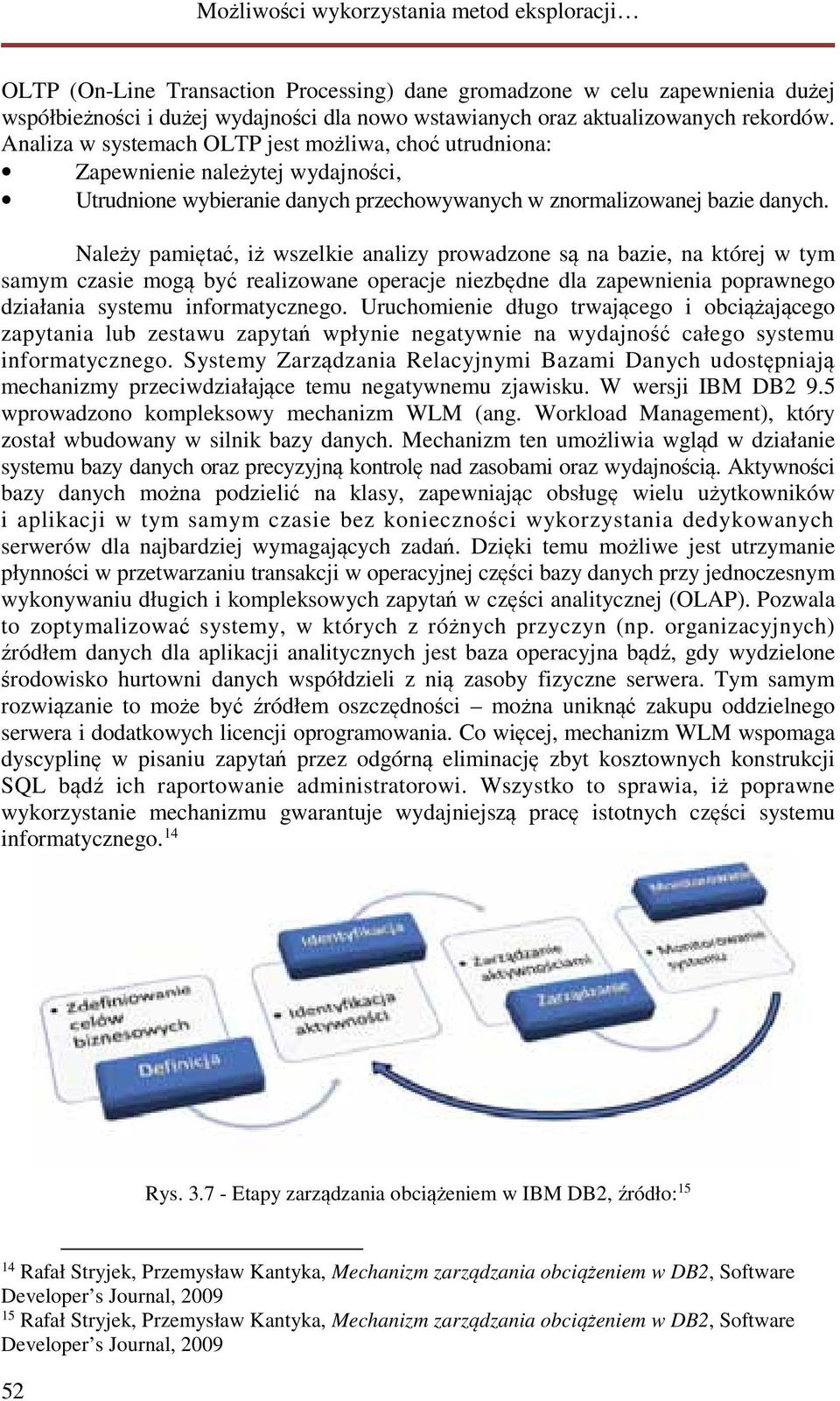 Należy pamiętać, iż wszelkie analizy prowadzone są na bazie, na której w tym samym czasie mogą być realizowane operacje niezbędne dla zapewnienia poprawnego działania systemu informatycznego.