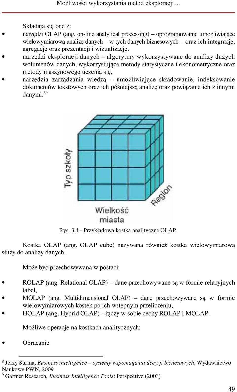 eksploracji danych algorytmy wykorzystywane do analizy dużych wolumenów danych, wykorzystujące metody statystyczne i ekonometryczne oraz metody maszynowego uczenia się, narzędzia zarządzania wiedzą