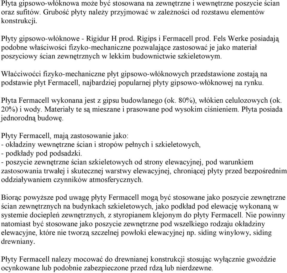 Fels Werke posiadają podobne właściwości fizyko-mechaniczne pozwalające zastosować je jako materiał poszyciowy ścian zewnętrznych w lekkim budownictwie szkieletowym.