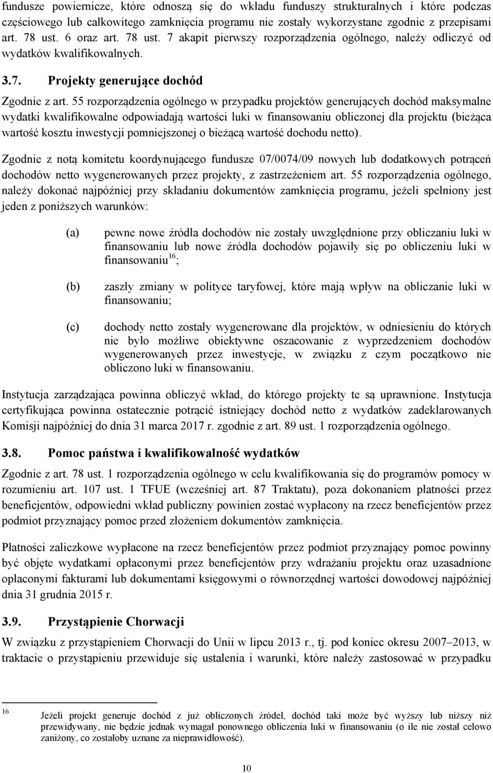 55 rozporządzenia ogólnego w przypadku projektów generujących dochód maksymalne wydatki kwalifikowalne odpowiadają wartości luki w finansowaniu obliczonej dla projektu (bieżąca wartość kosztu