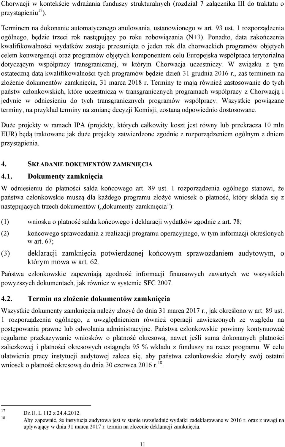 Ponadto, data zakończenia kwalifikowalności wydatków zostaje przesunięta o jeden rok dla chorwackich programów objętych celem konwergencji oraz programów objętych komponentem celu Europejska