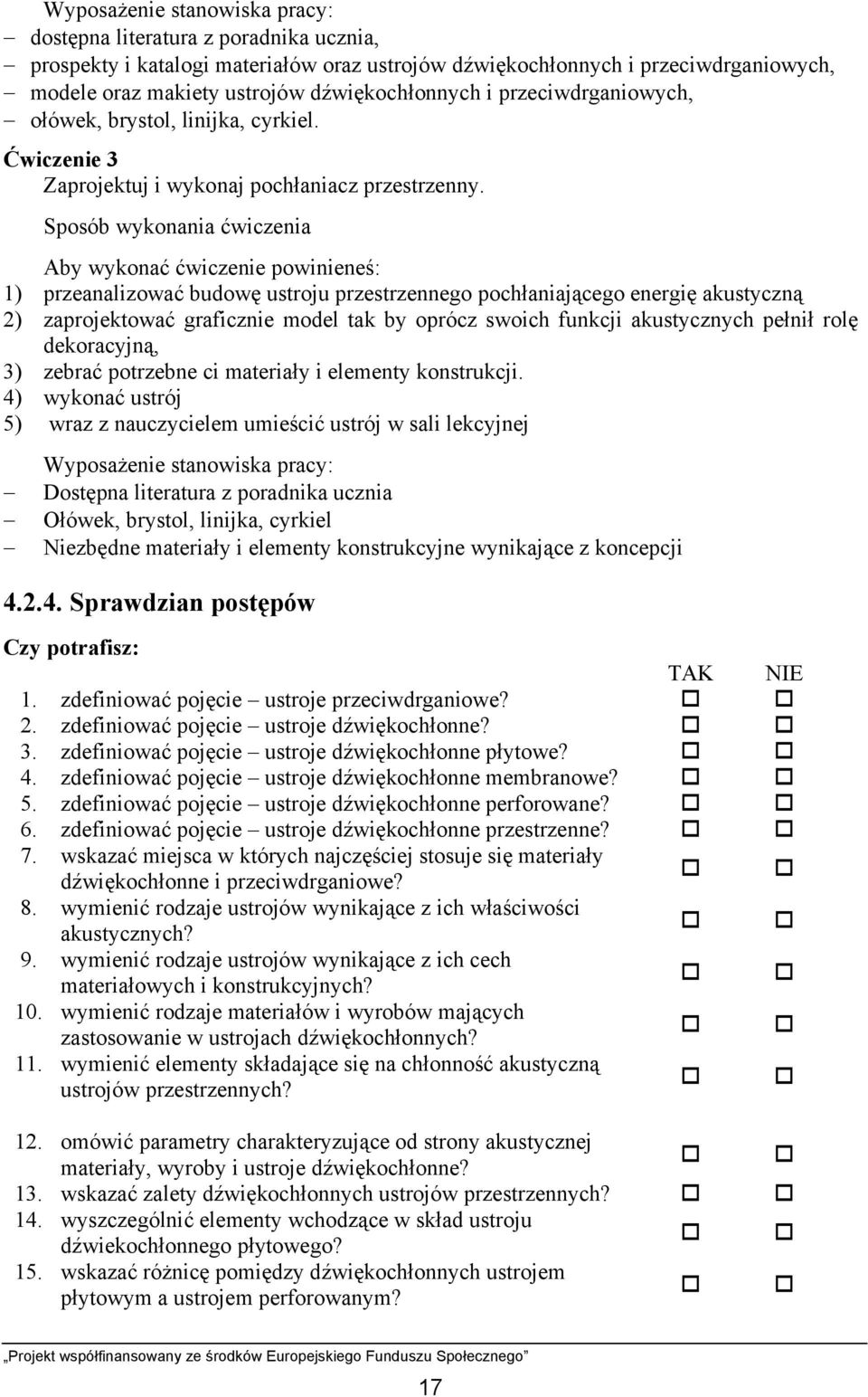 Sposób wykonania ćwiczenia Aby wykonać ćwiczenie powinieneś: 1) przeanalizować budowę ustroju przestrzennego pochłaniającego energię akustyczną 2) zaprojektować graficznie model tak by oprócz swoich