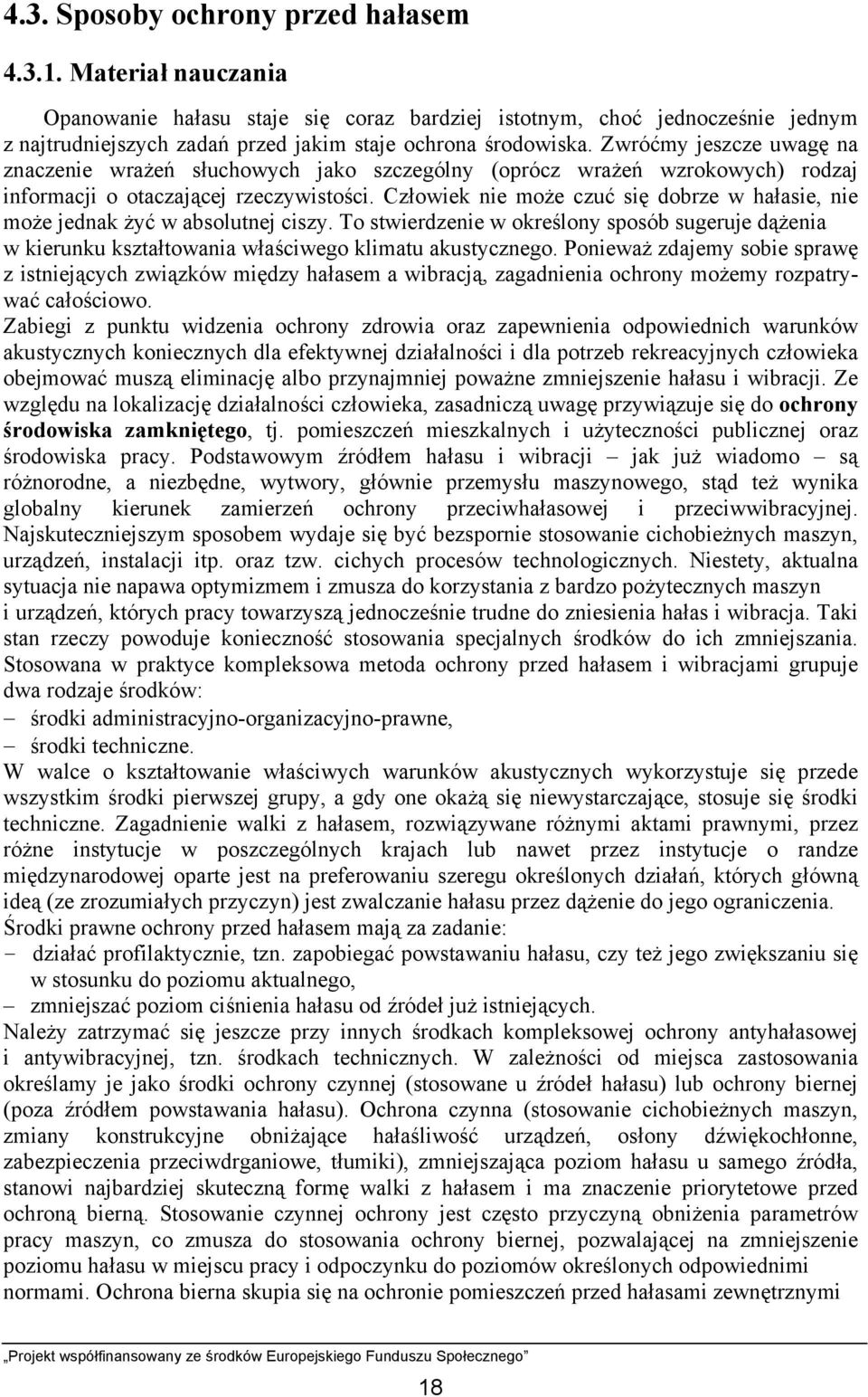 Zwróćmy jeszcze uwagę na znaczenie wrażeń słuchowych jako szczególny (oprócz wrażeń wzrokowych) rodzaj informacji o otaczającej rzeczywistości.