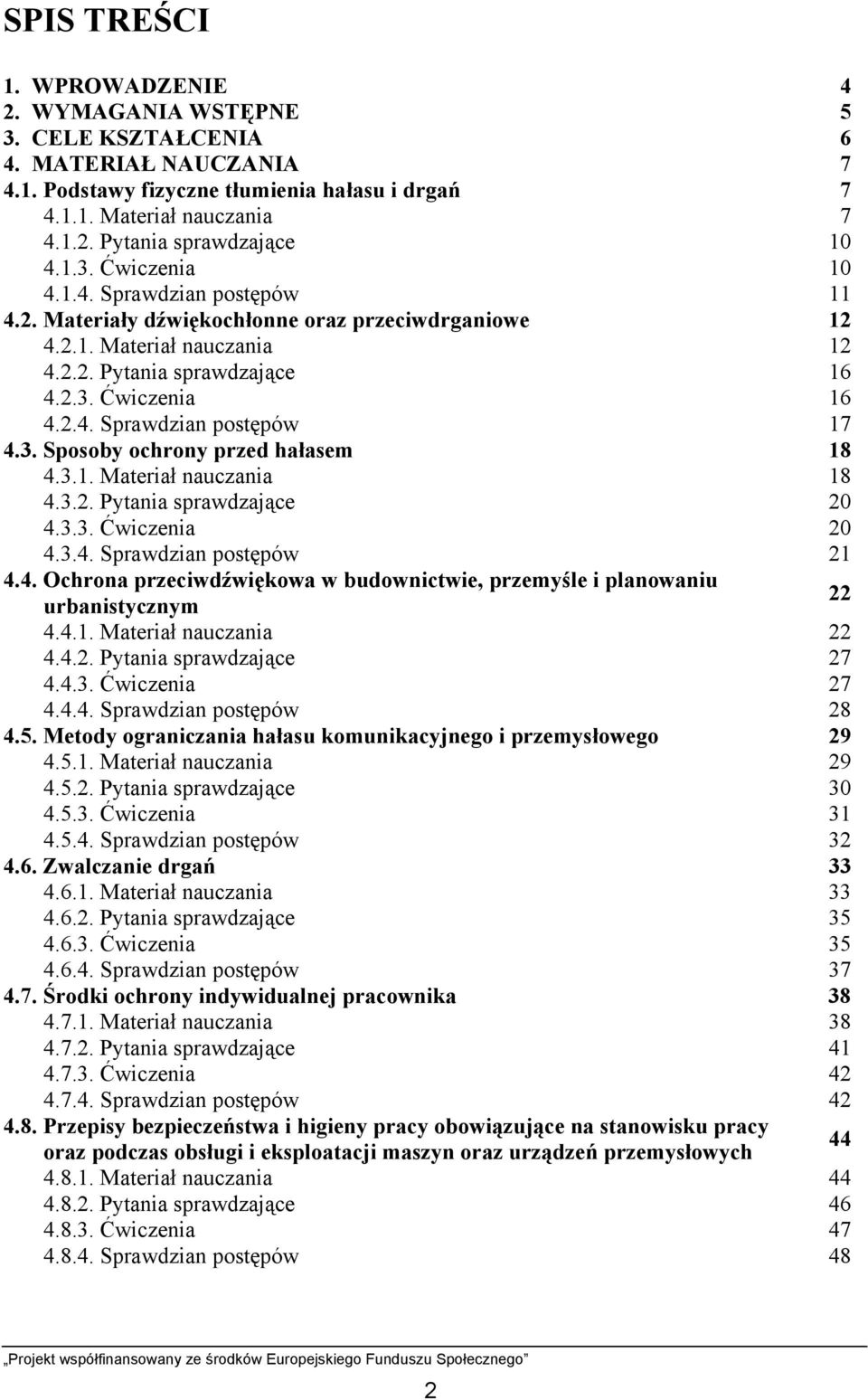 3. Sposoby ochrony przed hałasem 18 4.3.1. Materiał nauczania 18 4.3.2. Pytania sprawdzające 20 4.3.3. Ćwiczenia 20 4.3.4. Sprawdzian postępów 21 4.4. Ochrona przeciwdźwiękowa w budownictwie, przemyśle i planowaniu urbanistycznym 22 4.