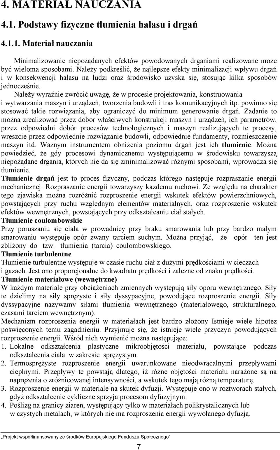 Należy wyraźnie zwrócić uwagę, że w procesie projektowania, konstruowania i wytwarzania maszyn i urządzeń, tworzenia budowli i tras komunikacyjnych itp.