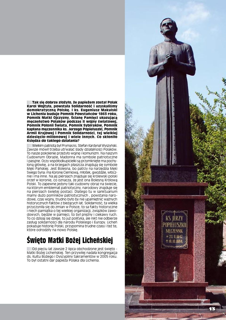 Sybiraków, Pomnik kapłana męczennika ks. Jerzego Popiełuszki, Pomnik Armii Krajowej i Pomnik Solidarności, tej wielkiej dziesięcio-milionowej i wiele innych. Co skłoniło Księdza do takiego działania?