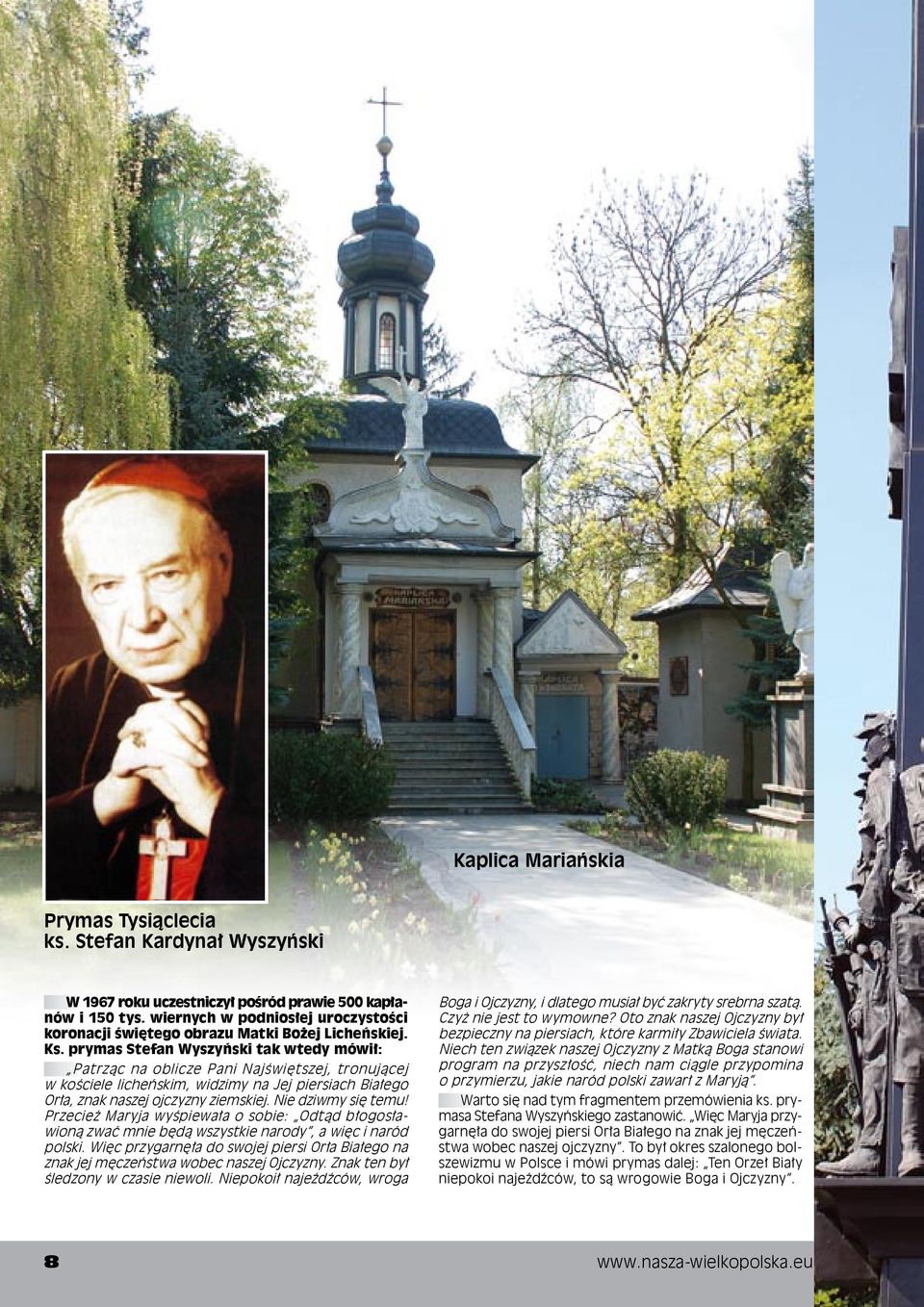 prymas Stefan Wyszyński tak wtedy mówił: Patrząc na oblicze Pani Najświętszej, tronującej w kościele licheńskim, widzimy na Jej piersiach Białego Orła, znak naszej ojczyzny ziemskiej.