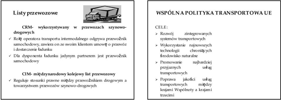 przewozowy Reguluje stosunki prawne między przewoźnikiem drogowym a towarzystwem przewozów szynowo-drogowych CELE: Rozwój zintegrowanych systemów transportowych Wykorzystanie