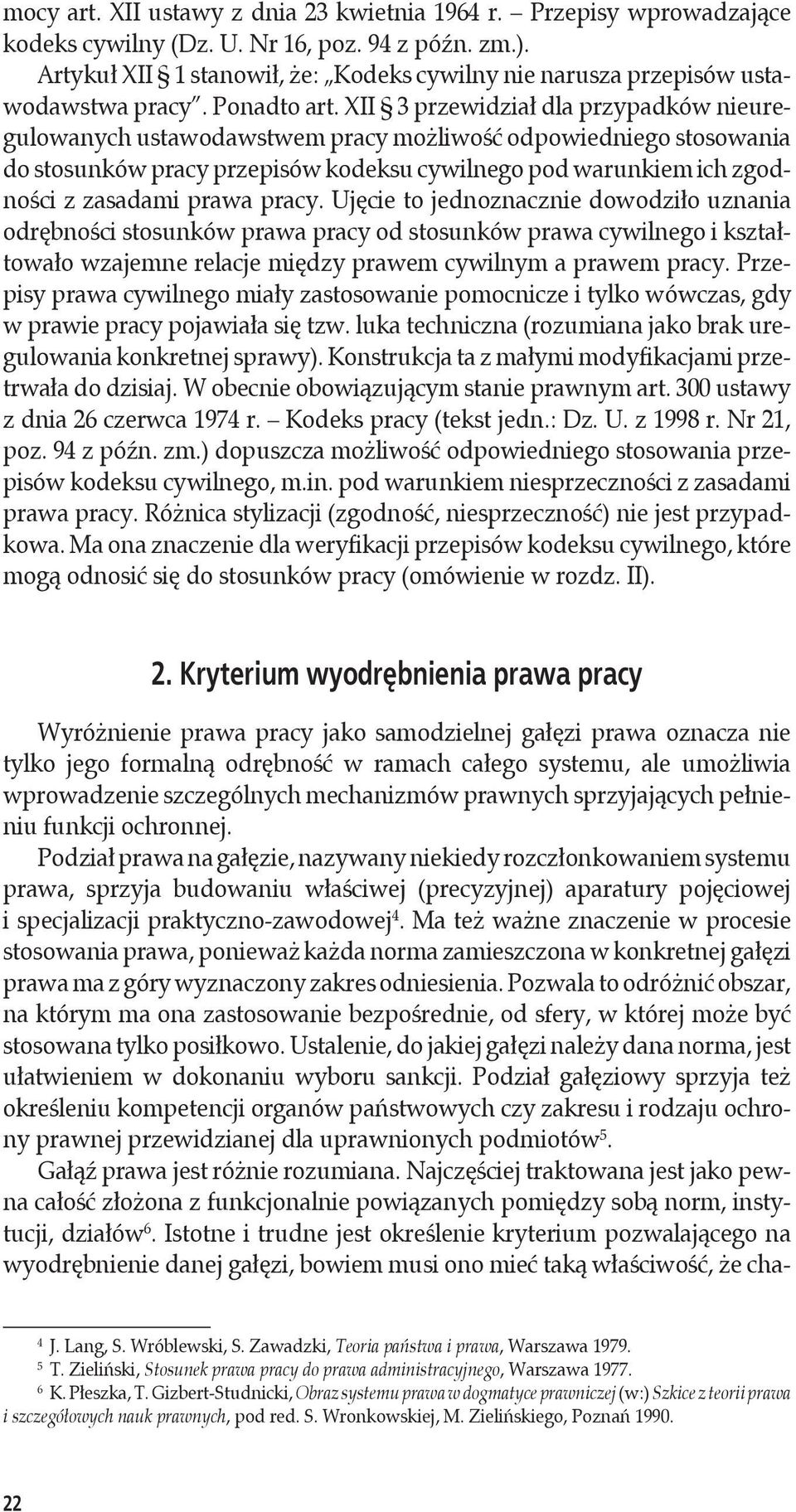 XII 3 przewidział dla przypadków nieuregulowanych ustawodawstwem pracy możliwość odpowiedniego stosowania do stosunków pracy przepisów kodeksu cywilnego pod warunkiem ich zgodności z zasadami prawa