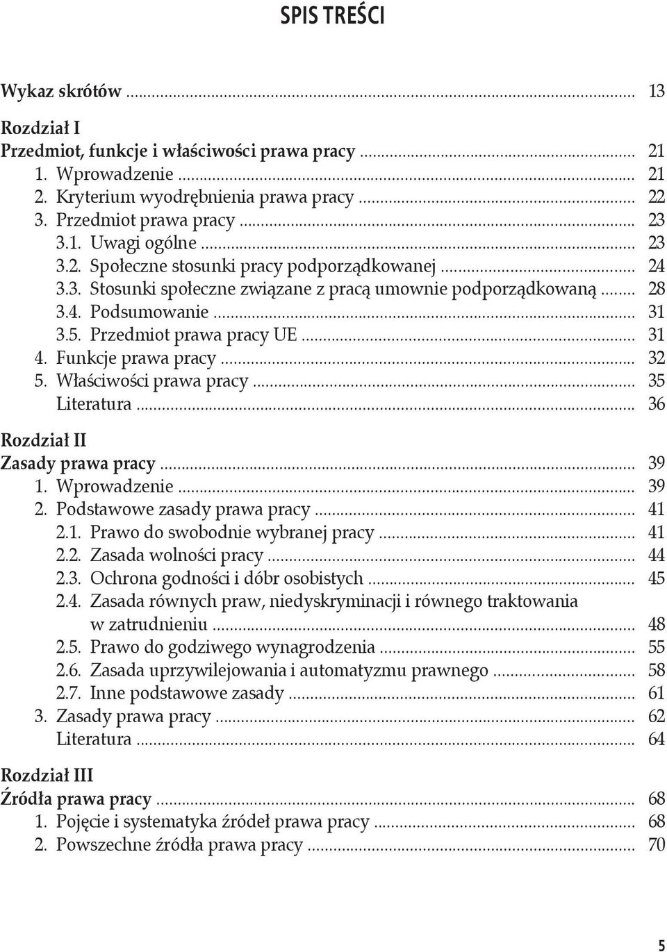 Funkcje prawa pracy... 32 5. Właściwości prawa pracy... 35 Literatura... 36 Rozdział II Zasady prawa pracy... 39 1. Wprowadzenie... 39 2. Podstawowe zasady prawa pracy... 41 2.1. Prawo do swobodnie wybranej pracy.