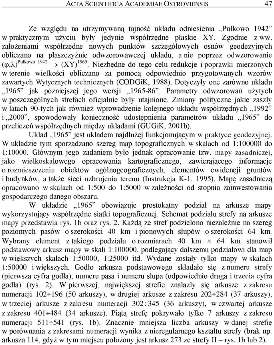 Niezbędne do tego celu redukcje i poprawki mierzonych w terenie wielkości obliczano za pomocą odpowiednio przygotowanych wzorów zawartych Wytycznych technicznych (CODGiK, 1988).