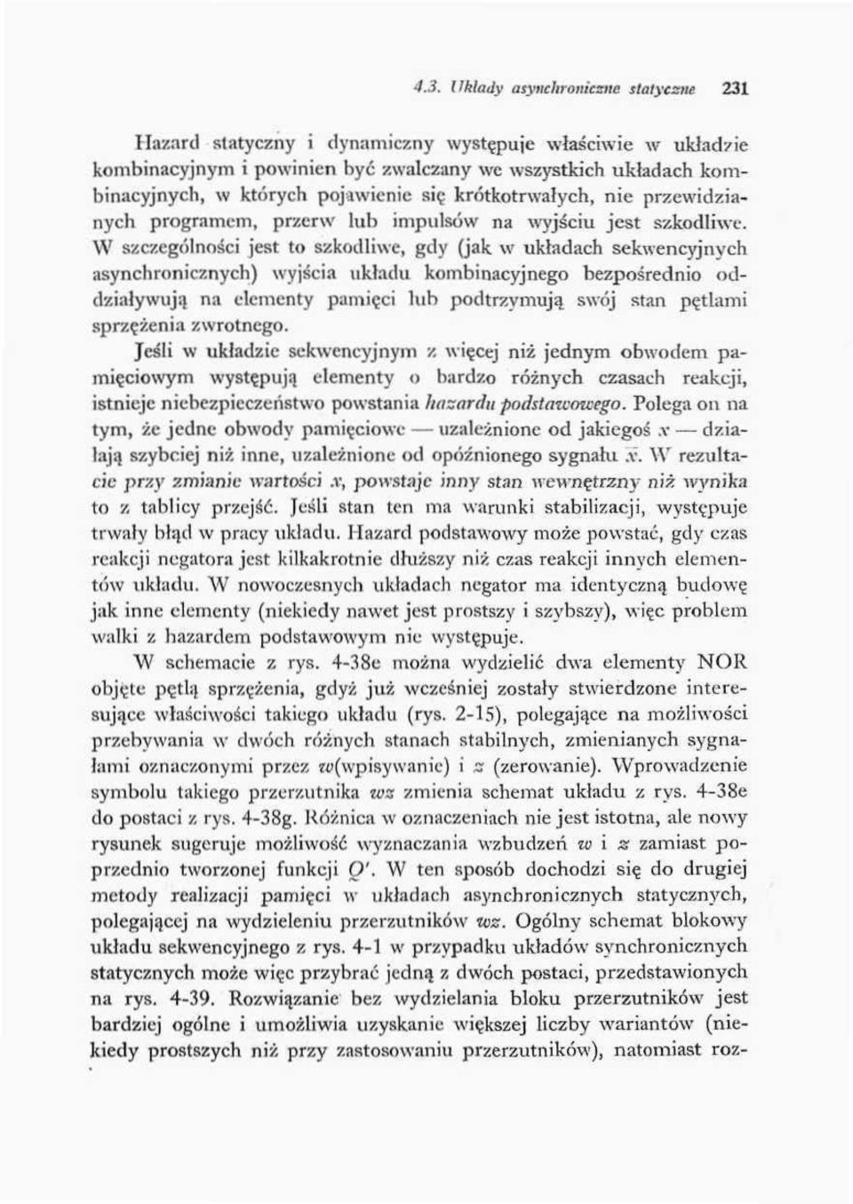 W szczególności jest to szkodliwe, gdy (jak w układach sekwencyjnych asynchronicznych) wyjścia układu kombinacyjnego bezpośrednio oddziaływują na elementy pamięci lub podtrzymują swój stan pętlami