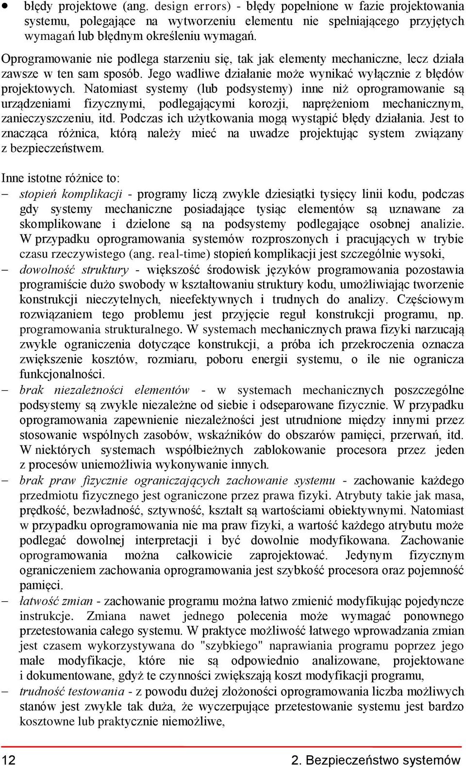 Natomiast systemy (lub podsystemy) inne niż oprogramowanie są urządzeniami fizycznymi, podlegającymi korozji, naprężeniom mechanicznym, zanieczyszczeniu, itd.