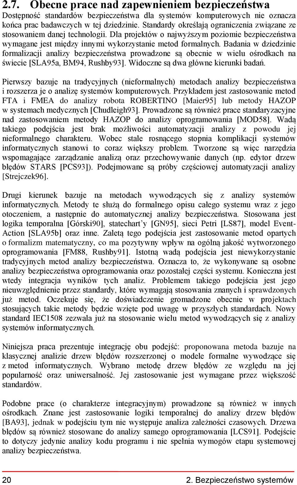 Badania w dziedzinie formalizacji analizy bezpieczeństwa prowadzone są obecnie w wielu ośrodkach na świecie [SLA95a, BM94, Rushby93]. Widoczne są dwa główne kierunki badań.