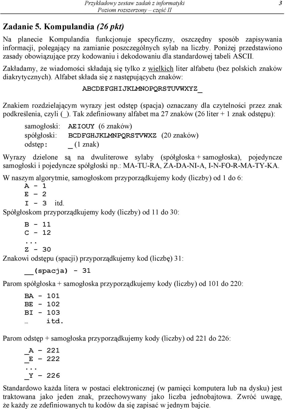 Poniżej przedstawiono zasady obowiązujące przy kodowaniu i dekodowaniu dla standardowej tabeli ASCII.