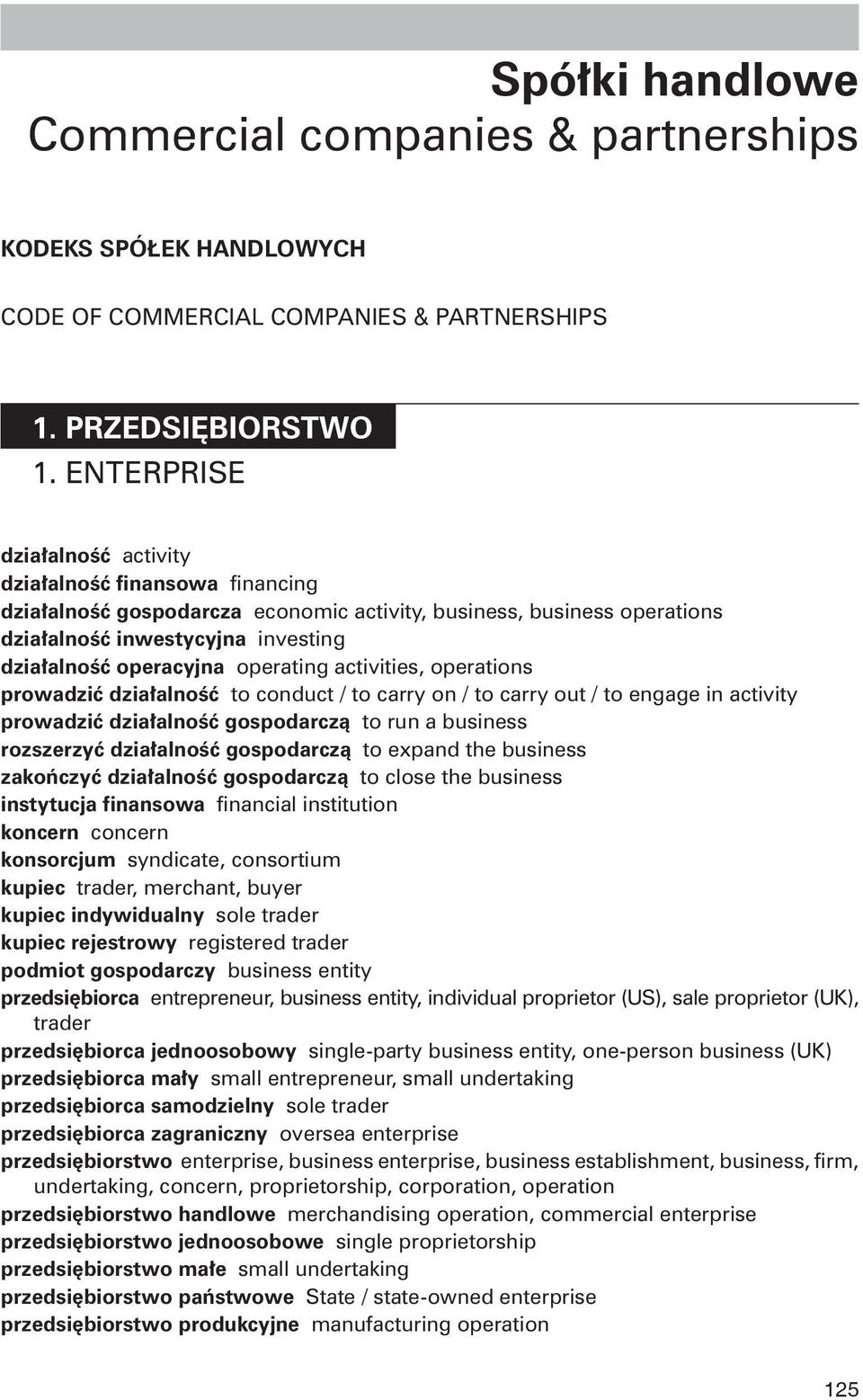 operating activities, operations prowadziæ dzia³alnoœæ to conduct / to carry on / to carry out / to engage in activity prowadziæ dzia³alnoœæ gospodarcz¹ to run a business rozszerzyæ dzia³alnoœæ