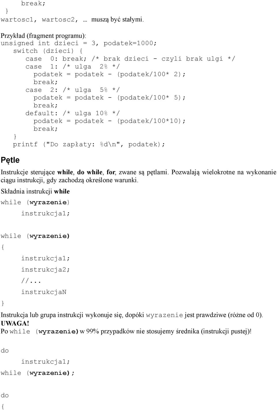 ulga 5% */ podatek = podatek - (podatek/100* 5); default: /* ulga 10% */ podatek = podatek - (podatek/100*10); printf ("Do zapłaty: %d\n", podatek); Pętle Instrukcje sterujące while, while, for,
