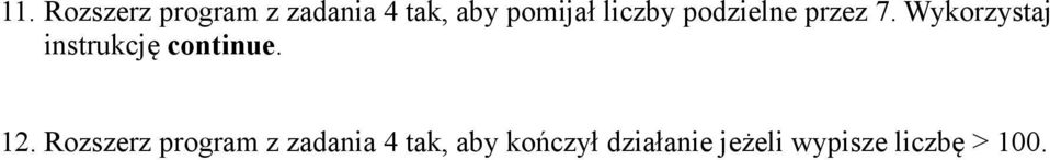 Wykorzystaj instrukcję continue. 12.
