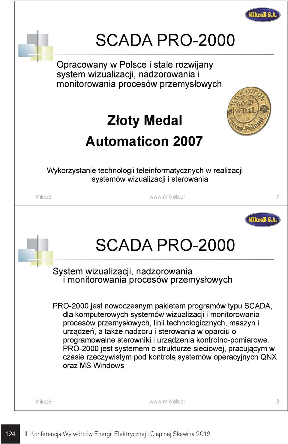 pl 7 SCADA PRO-2000 System wizualizacji, nadzorowania i monitorowania procesów przemysłowych PRO-2000 jest nowoczesnym pakietem programów typu SCADA, dla komputerowych systemów wizualizacji i