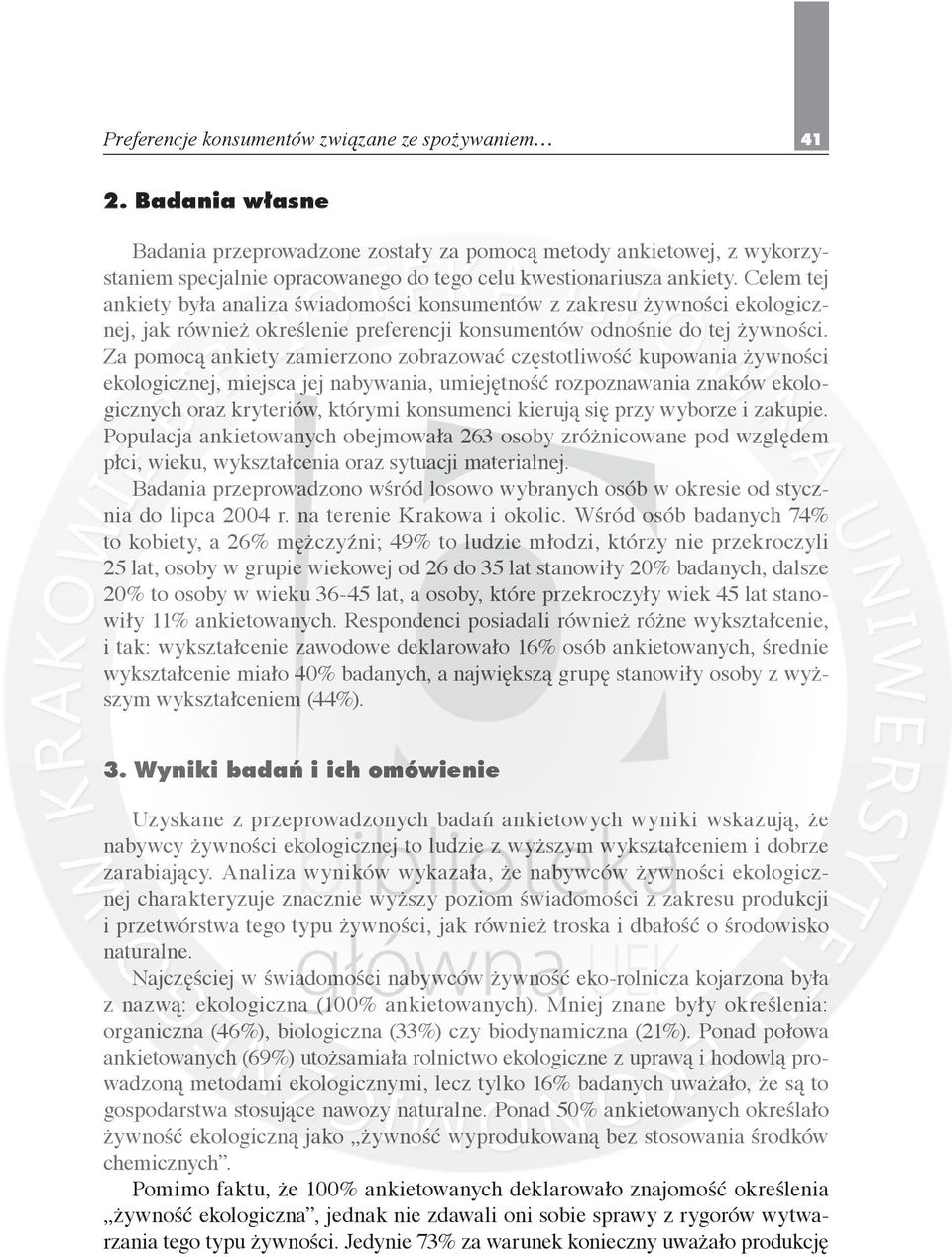 Celem tej ankiety była analiza świadomości konsumentów z zakresu żywności ekologicznej, jak również określenie preferencji konsumentów odnośnie do tej żywności.