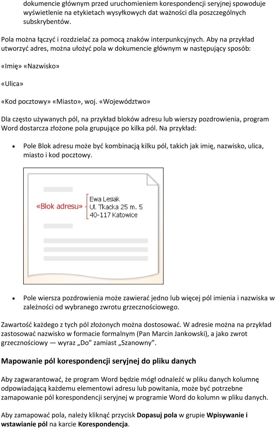 Aby na przykład utworzyć adres, można ułożyć pola w dokumencie głównym w następujący sposób: «Imię» «Nazwisko» «Ulica» «Kod pocztowy» «Miasto», woj.