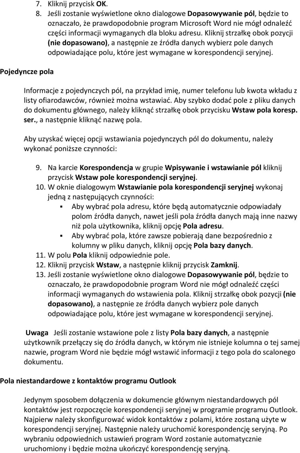 Kliknij strzałkę obok pozycji (nie dopasowano), a następnie ze źródła danych wybierz pole danych odpowiadające polu, które jest wymagane w korespondencji seryjnej.