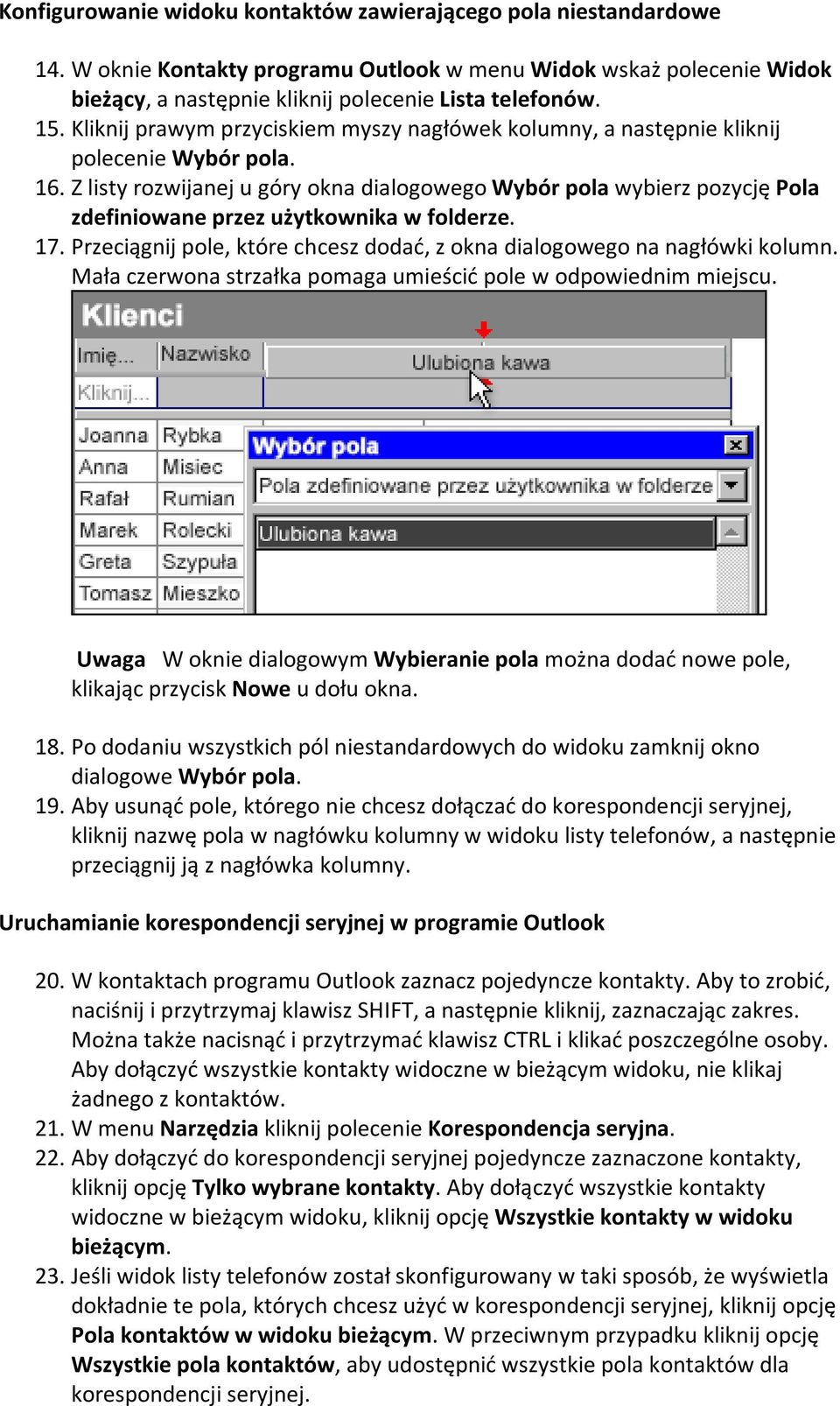 Z listy rozwijanej u góry okna dialogowego Wybór pola wybierz pozycję Pola zdefiniowane przez użytkownika w folderze. 17. Przeciągnij pole, które chcesz dodać, z okna dialogowego na nagłówki kolumn.