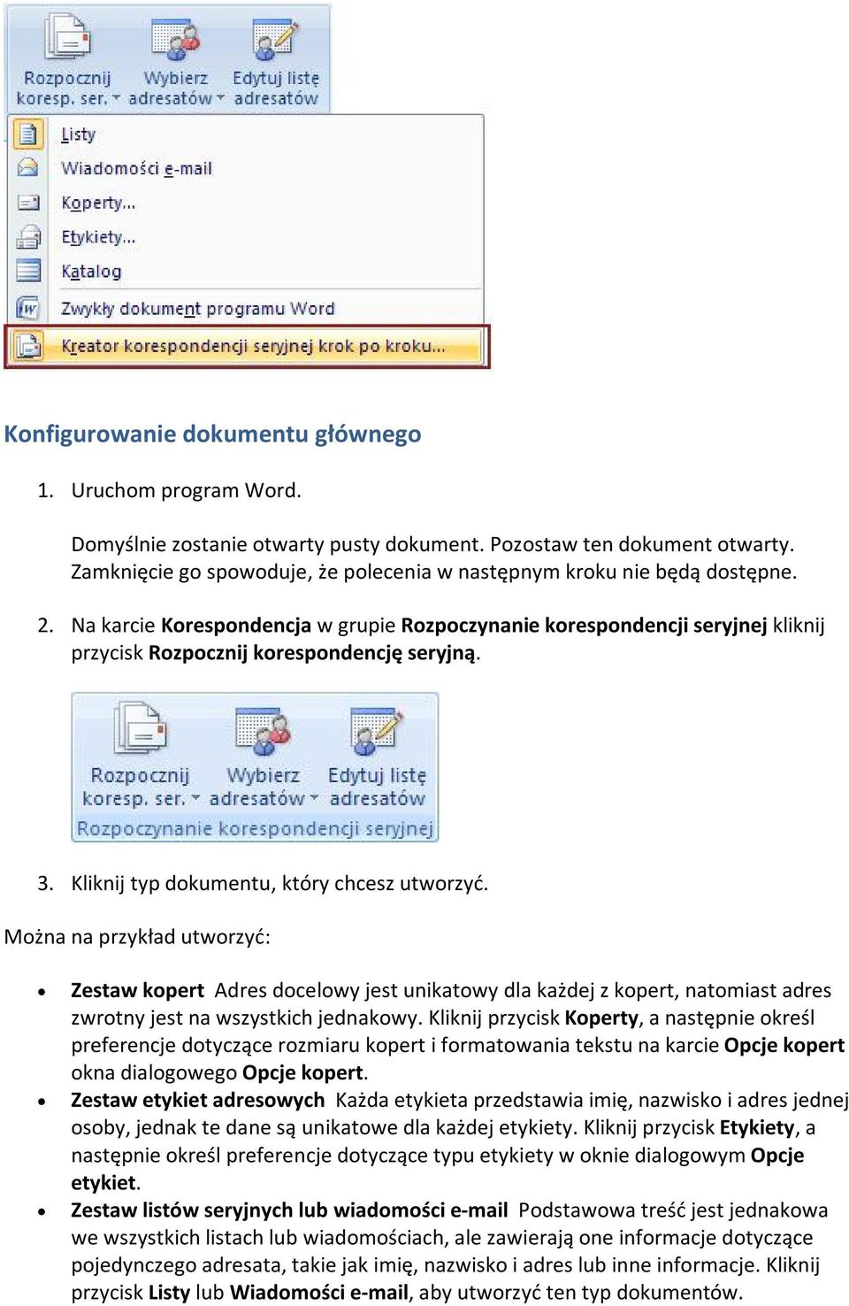 Na karcie Korespondencja w grupie Rozpoczynanie korespondencji seryjnej kliknij przycisk Rozpocznij korespondencję seryjną. 3. Kliknij typ dokumentu, który chcesz utworzyć.