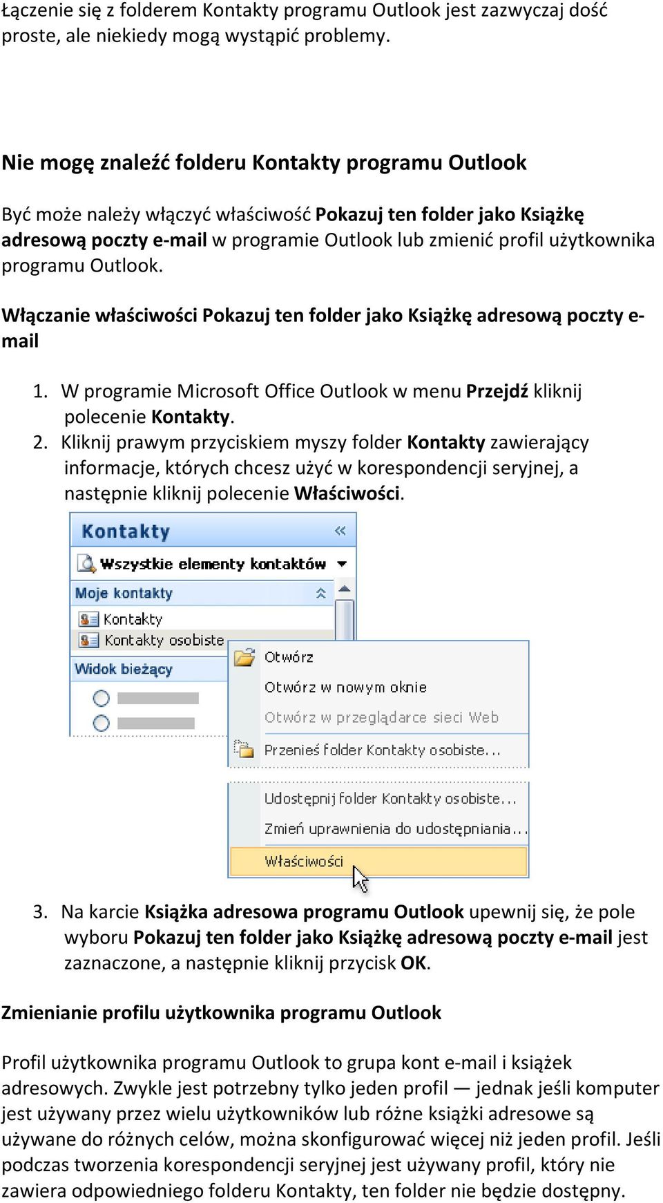 programu Outlook. Włączanie właściwości Pokazuj ten folder jako Książkę adresową poczty e- mail 1. W programie Microsoft Office Outlook w menu Przejdź kliknij polecenie Kontakty. 2.