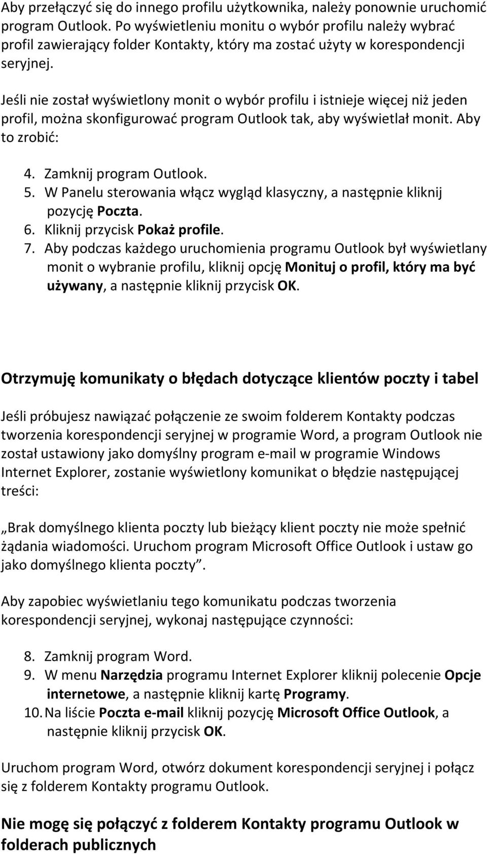 Jeśli nie został wyświetlony monit o wybór profilu i istnieje więcej niż jeden profil, można skonfigurować program Outlook tak, aby wyświetlał monit. Aby to zrobić: 4. Zamknij program Outlook. 5.