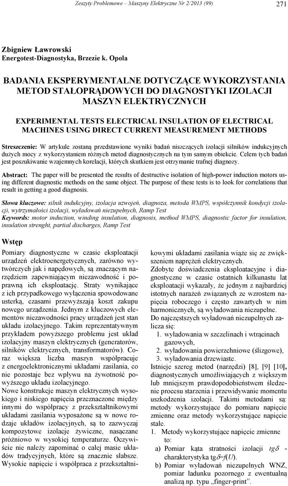 CURRENT MEASUREMENT METHODS Streszczenie: W artykule zostaną przedstawione wyniki badań niszczących izolacji silników indukcyjnych dużych mocy z wykorzystaniem różnych metod diagnostycznych na tym