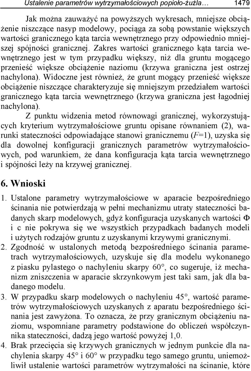 Zakres wartości granicznego kąta tarcia wewnętrznego jest w tym przypadku większy, niż dla gruntu mogącego przenieść większe obciążenie naziomu (krzywa graniczna jest ostrzej nachylona).