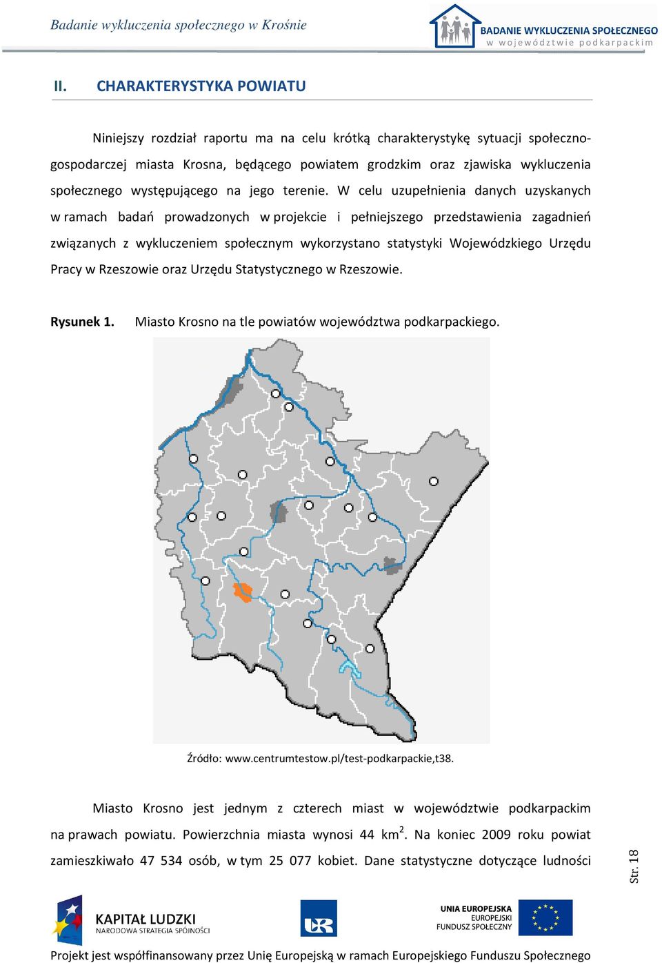 W celu uzupełnienia danych uzyskanych w ramach badań prowadzonych w projekcie i pełniejszego przedstawienia zagadnień związanych z wykluczeniem społecznym wykorzystano statystyki Wojewódzkiego Urzędu