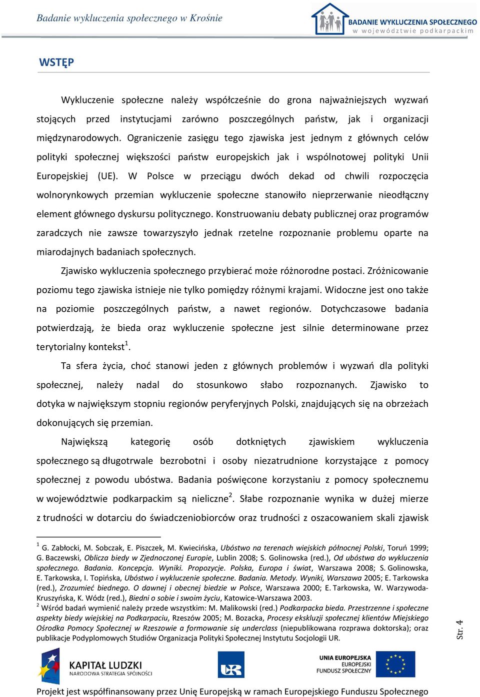 W Polsce w przeciągu dwóch dekad od chwili rozpoczęcia wolnorynkowych przemian wykluczenie społeczne stanowiło nieprzerwanie nieodłączny element głównego dyskursu politycznego.