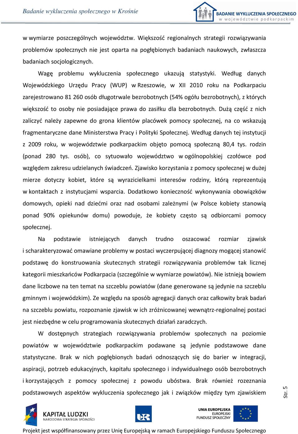 Według danych Wojewódzkiego Urzędu Pracy (WUP) w Rzeszowie, w XII 2010 roku na Podkarpaciu zarejestrowano 81 260 osób długotrwale bezrobotnych (54% ogółu bezrobotnych), z których większość to osoby