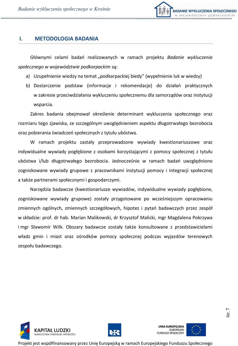 Zakres badania obejmował określenie determinant wykluczenia społecznego oraz rozmiaru tego zjawiska, ze szczególnym uwzględnieniem aspektu długotrwałego bezrobocia oraz pobierania świadczeń