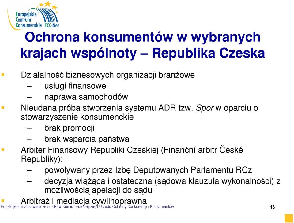 Spor w oparciu o stowarzyszenie konsumenckie brak promocji brak wsparcia państwa Arbiter Finansowy Republiki Czeskiej (Finanční arbitr České Republiky):