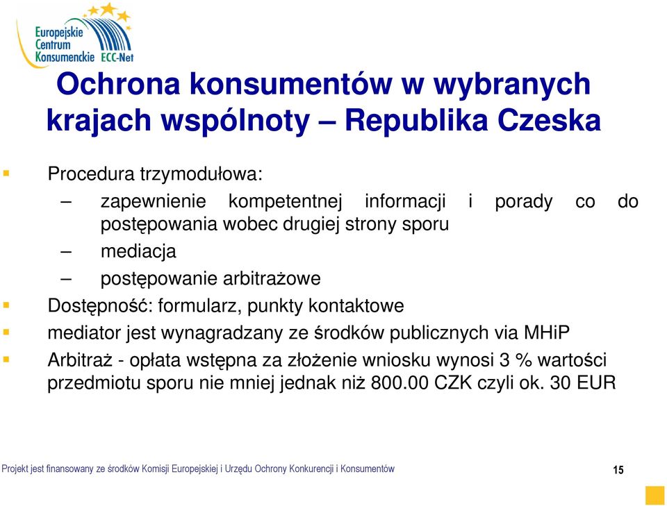 wynagradzany ze środków publicznych via MHiP ArbitraŜ - opłata wstępna za złoŝenie wniosku wynosi 3 % wartości przedmiotu sporu nie mniej