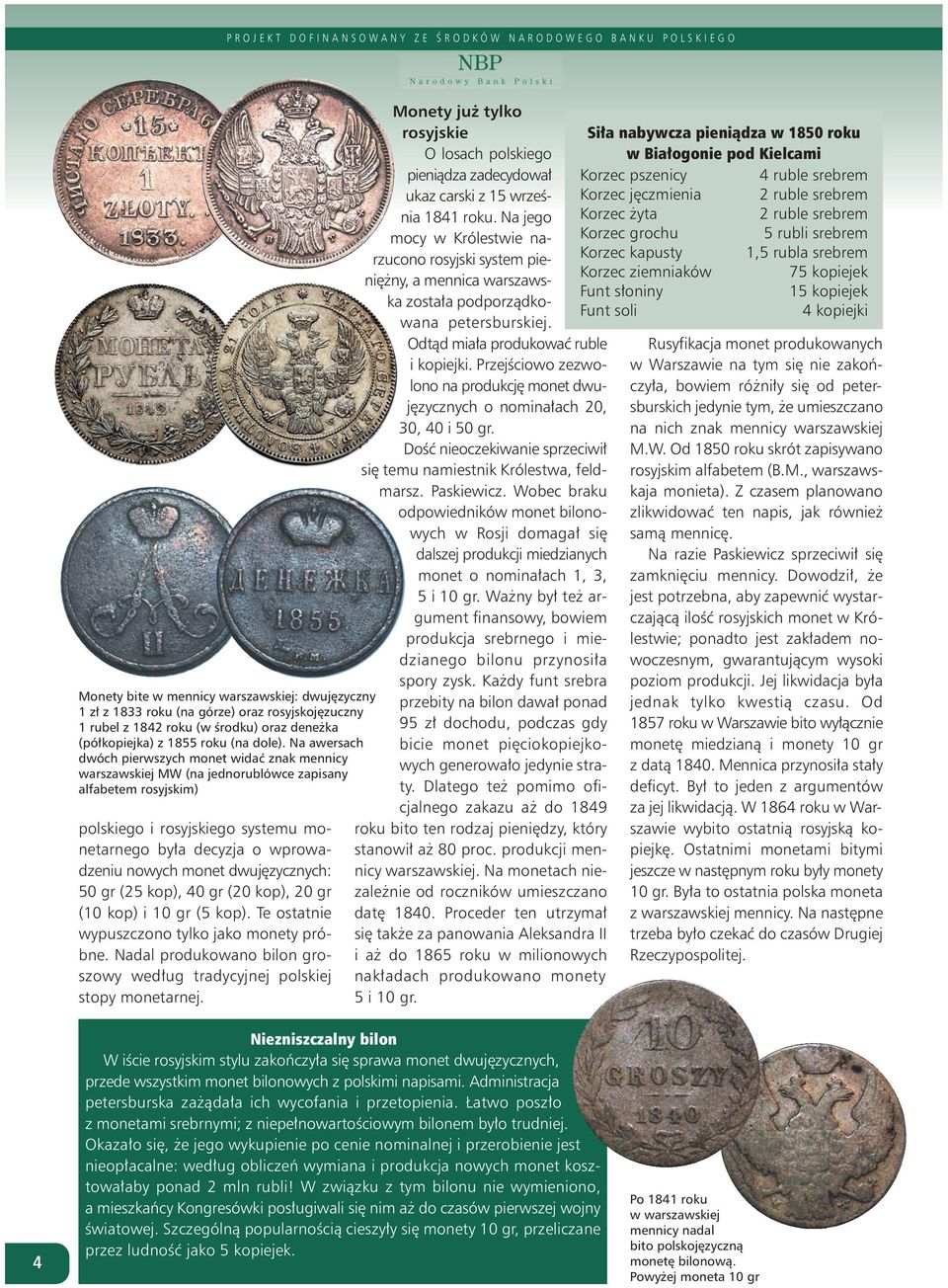 monet dwujęzycznych: 50 gr (25 kop), 40 gr (20 kop), 20 gr (10 kop) i 10 gr (5 kop). Te ostatnie wypuszczono tylko jako monety próbne.