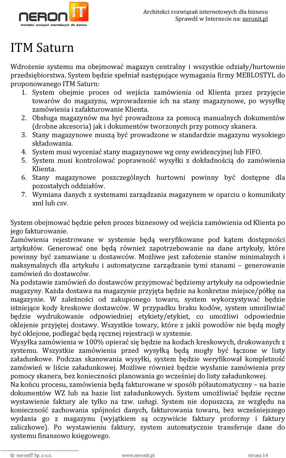 Obsługa magazynów ma być prowadzona za pomocą manualnych dokumentów (drobne akcesoria) jak i dokumentów tworzonych przy pomocy skanera. 3.