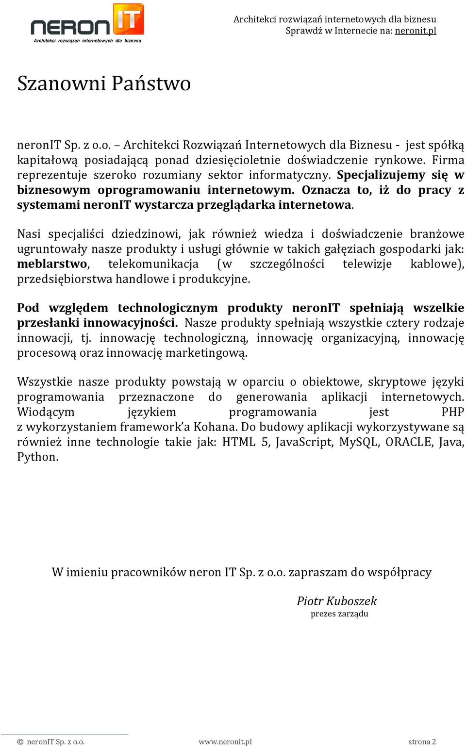 Nasi specjaliści dziedzinowi, jak również wiedza i doświadczenie branżowe ugruntowały nasze produkty i usługi głównie w takich gałęziach gospodarki jak: meblarstwo, telekomunikacja (w szczególności