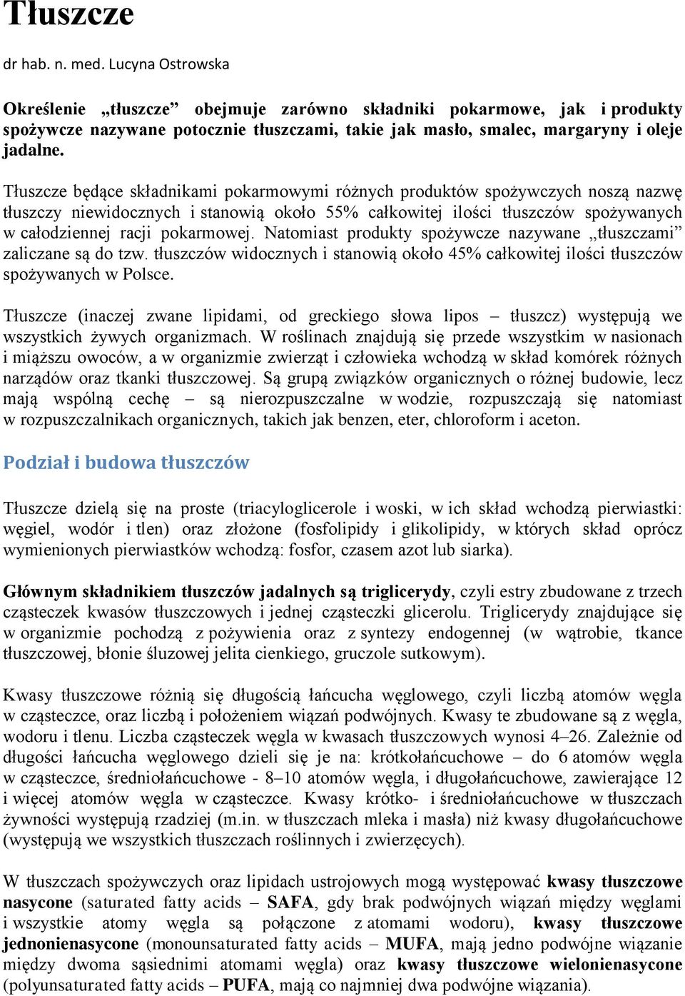 Tłuszcze będące składnikami pokarmowymi różnych produktów spożywczych noszą nazwę tłuszczy niewidocznych i stanowią około 55% całkowitej ilości tłuszczów spożywanych w całodziennej racji pokarmowej.