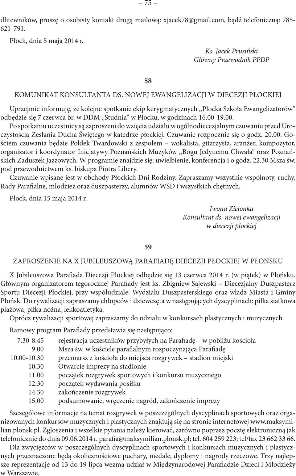 NOWEJ EWANGELIZACJI W DIECEZJI PŁOCKIEJ Uprzejmie informuję, że kolejne spotkanie ekip kerygmatycznych Płocka Szkoła Ewangelizatorów odbędzie się 7 czerwca br. w DDM Studnia w Płocku, w godzinach 16.