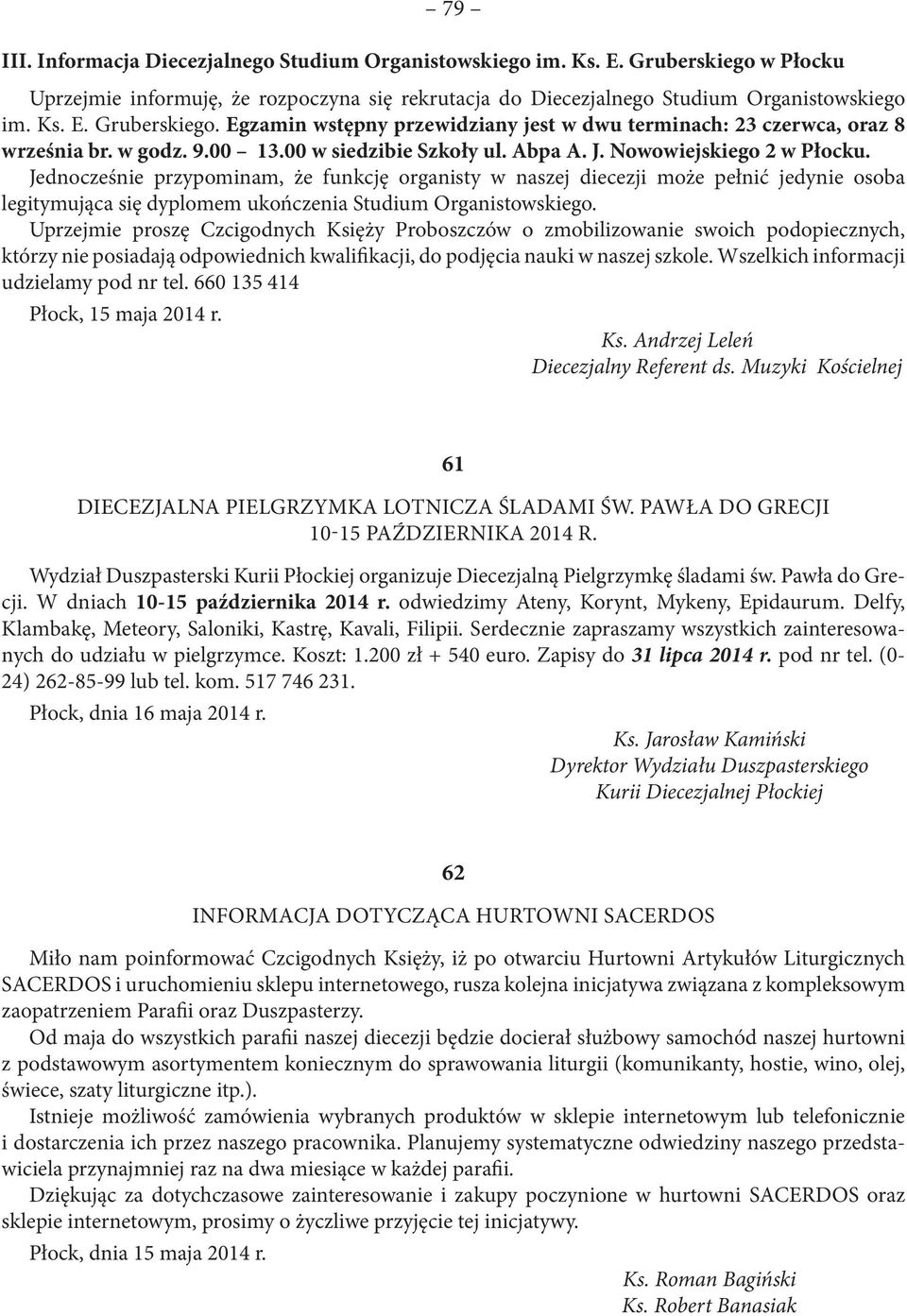 Jednocześnie przypominam, że funkcję organisty w naszej diecezji może pełnić jedynie osoba legitymująca się dyplomem ukończenia Studium Organistowskiego.