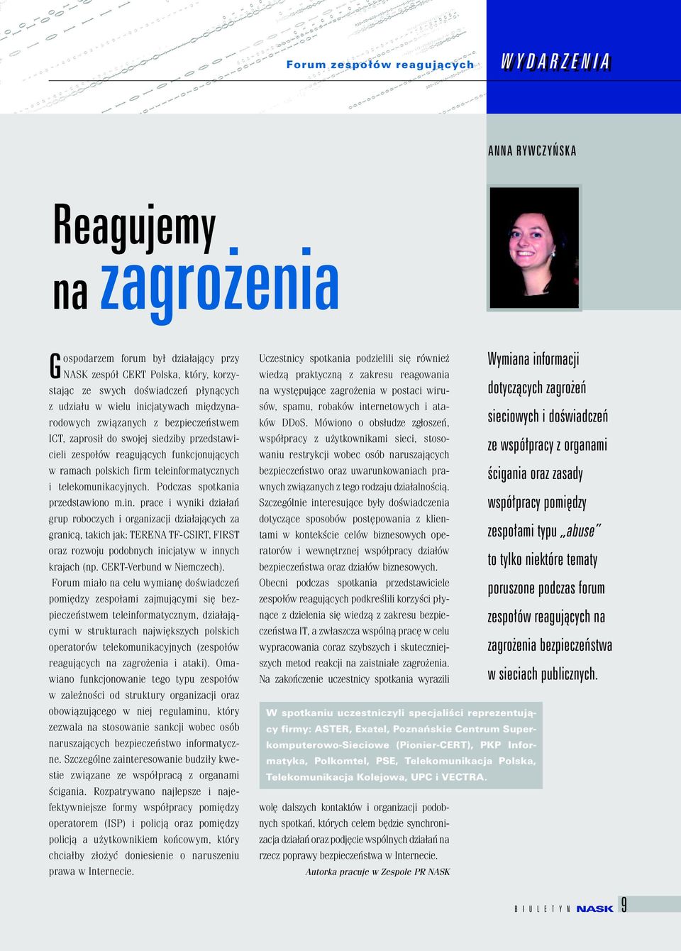 teleinformatycznych i telekomunikacyjnych. Podczas spotkania przedstawiono m.in. prace i wyniki działań grup roboczych i organizacji działających za granicą, takich jak: TERENA TF-CSIRT, FIRST oraz rozwoju podobnych inicjatyw w innych krajach (np.