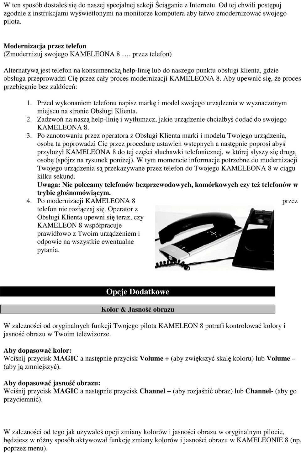 przez telefon) Alternatywą jest telefon na konsumencką help-linię lub do naszego punktu obsługi klienta, gdzie obsługa przeprowadzi Cię przez cały proces modernizacji KAMELEONA 8.