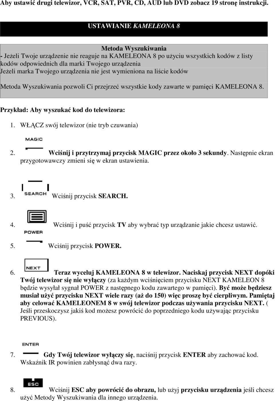 urządzenia nie jest wymieniona na liście kodów Metoda Wyszukiwania pozwoli Ci przejrzeć wszystkie kody zawarte w pamięci KAMELEONA 8. Przykład: Aby wyszukać kod do telewizora: 1.