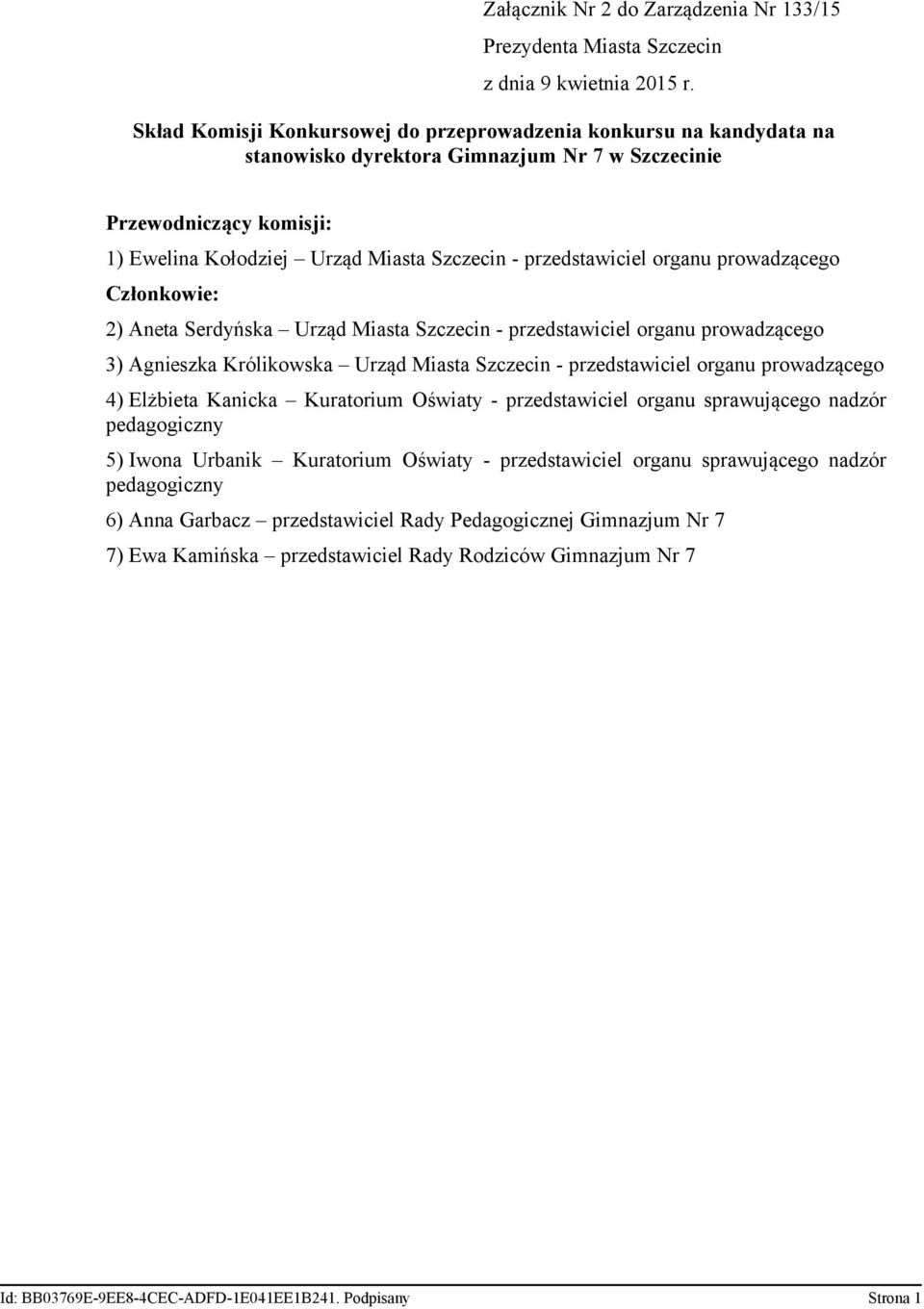 prowadzącego 3) Agnieszka Królikowska Urząd Miasta Szczecin - przedstawiciel organu prowadzącego 4) Elżbieta Kanicka Kuratorium Oświaty - przedstawiciel organu sprawującego nadzór 5)