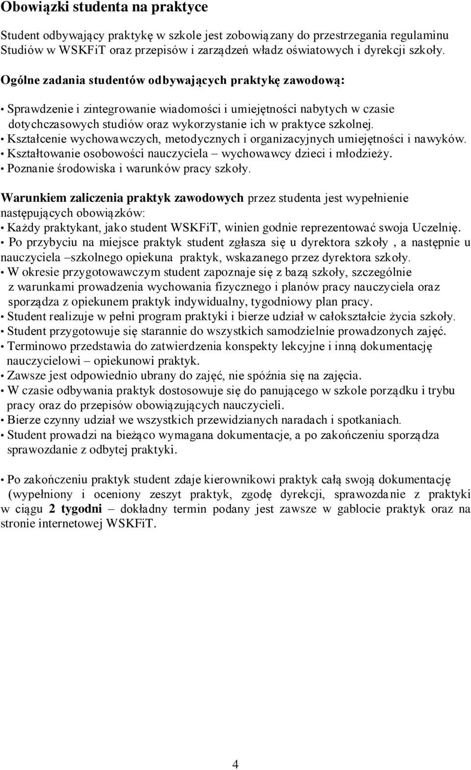 Kształcenie wychowawczych, metodycznych i organizacyjnych umiejętności i nawyków. Kształtowanie osobowości nauczyciela wychowawcy dzieci i młodzieży. Poznanie środowiska i warunków pracy szkoły.