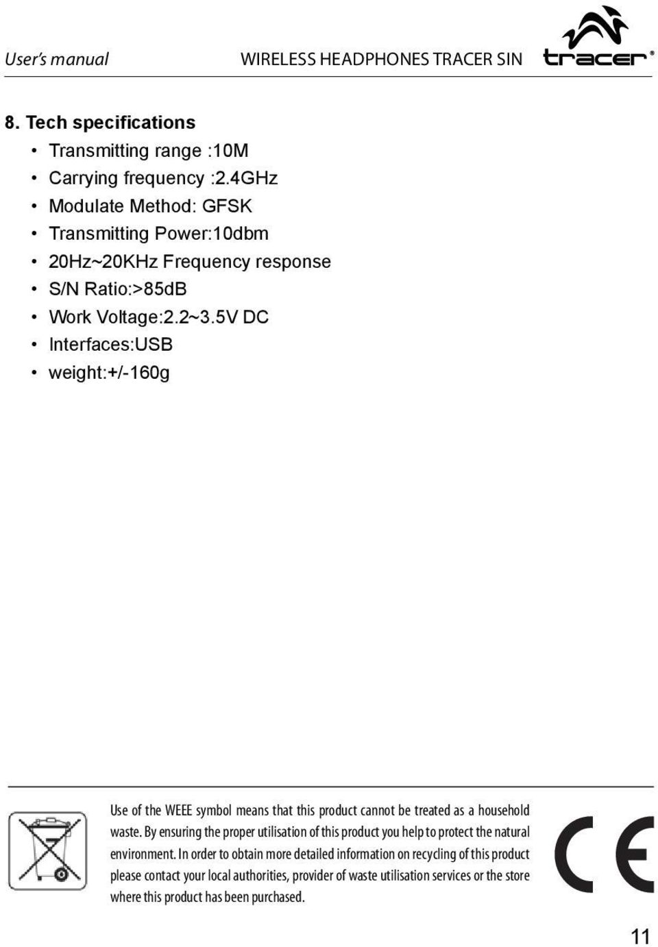 5V DC Interfaces:USB weight:+/-160g Use of the WEEE symbol means that this product cannot be treated as a household waste.